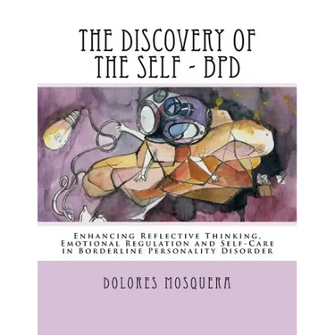 The Discovery of the Self: Enhancing Reflective Thinking, Emotional Regulation, and Self-Care in Borderline Personality Disorder A Structured Pro
