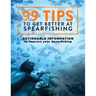 99 Tips to Get Better at Spearfishing: Actionable information to improve your spearfishing