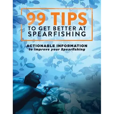 99 Tips to Get Better at Spearfishing: Actionable information to improve your spearfishing