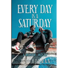 Every Day is a Saturday: A Memoir...mostly.