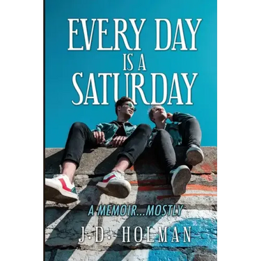 Every Day is a Saturday: A Memoir...mostly.