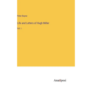 Life and Letters of Hugh Miller: Vol. I