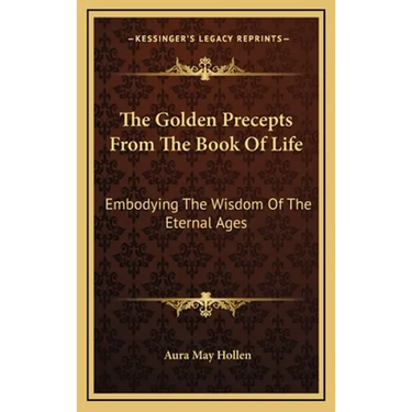 The Golden Precepts From The Book Of Life: Embodying The Wisdom Of The Eternal Ages