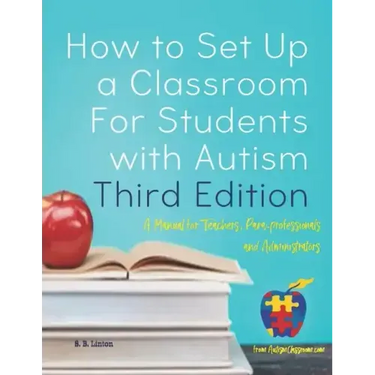How to Set Up a Classroom For Students with Autism Third Edition: A Manual for Teachers, Para-professionals and Administrators From AutismClassroom.co