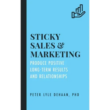 Sticky Sales and Marketing: Produce Positive Long-Term Results and Relationships