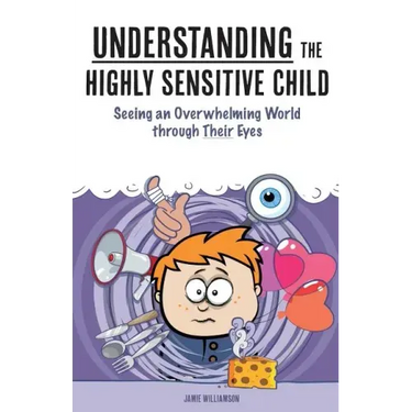 Understanding the Highly Sensitive Child: Seeing an Overwhelming World through Their Eyes