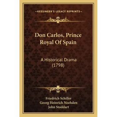 Don Carlos, Prince Royal Of Spain: A Historical Drama (1798)