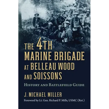 The 4th Marine Brigade at Belleau Wood and Soissons: History and Battlefield Guide