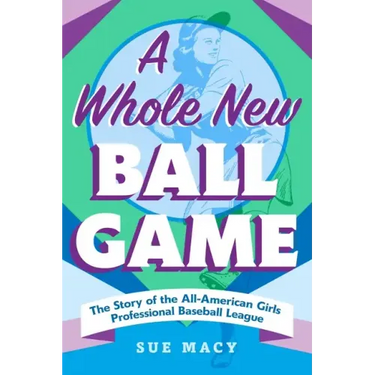 A Whole New Ball Game: The Story of the All-American Girls Professional Baseball League