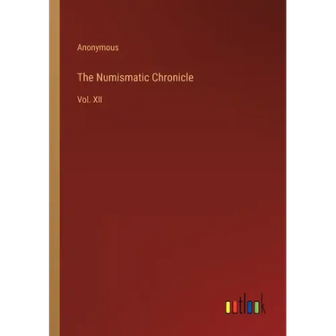 The Numismatic Chronicle: Vol. XII