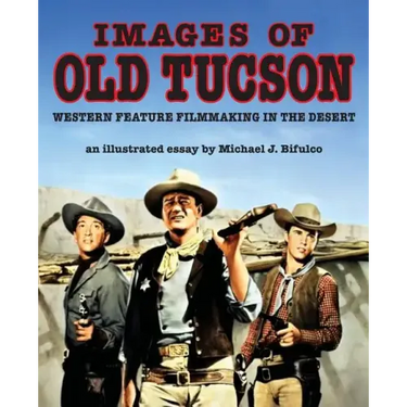Images of Old Tucson: Western Feature Filmmaking in the Desert