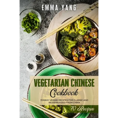 Vegetarian Chinese Cookbook: 70 Easy Veggie Recipes For Classic And Modern Food From China