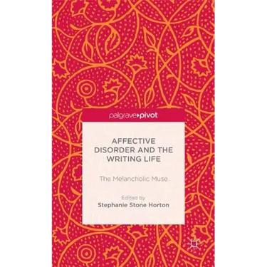 Affective Disorder and the Writing Life: The Melancholic Muse