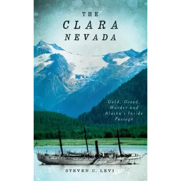 The Clara Nevada: Gold, Greed, Murder and Alaska's Inside Passage