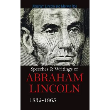 Speeches & Writings Of Abraham Lincoln 1832-1865