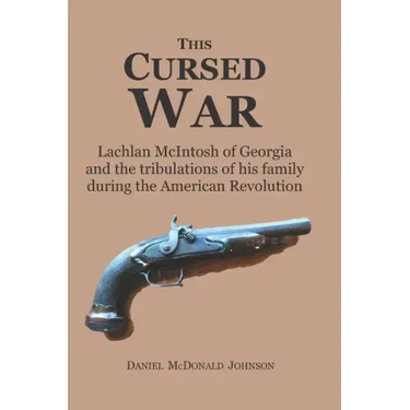 This Cursed War: Lachlan McIntosh of Georgia and the tribulations of his family during the American Revolution