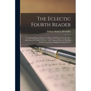 The Eclectic Fourth Reader: Containing Elegant Extracts in Prose and Poetry From the Best American and English Writers: With Copious Rules for Rea