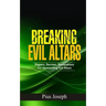 Breaking Evil Altars: Prayers, Decrees, Declarations for Dismantling Evil Altars
