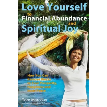 Love Yourself to Financial Abundance and Spiritual Joy: How You Can Remove Blocks to Your Prosperity, Happiness and Inner Peace