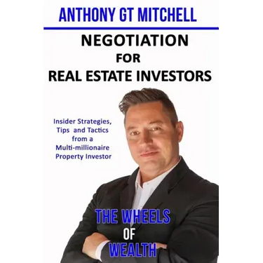 The Wheels of Wealth - Negotiation for Real Estate Investors: Insider strategies, Tips and Tactics from a multi-millionaire property investor