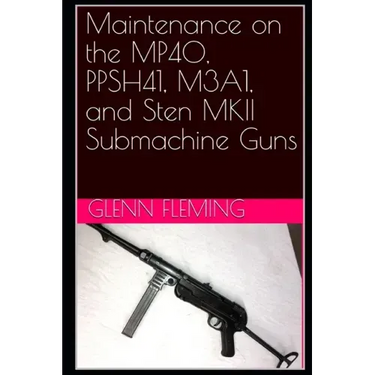 Maintenance on the MP40, PPSH41, M3A1, and Sten MKII Submachine Guns