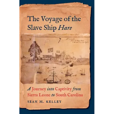 The Voyage of the Slave Ship Hare: A Journey Into Captivity from Sierra Leone to South Carolina