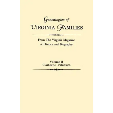 Genealogies of Virginia Families from the Virginia Magazine of History and Biography. in Five Volumes. Volume II: Claiborne - Fitzhugh