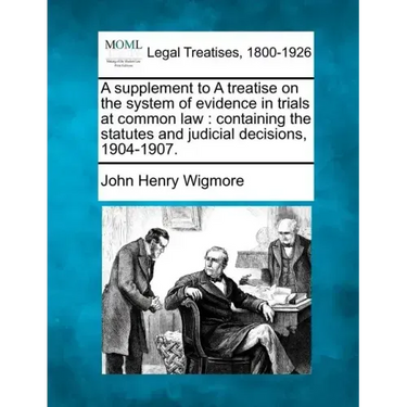 A Supplement to a Treatise on the System of Evidence in Trials at Common Law: Containing the Statutes and Judicial Decisions, 1904-1907.