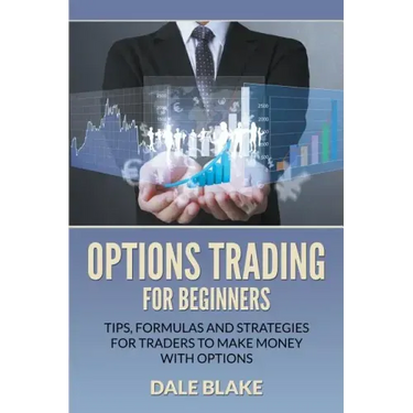 Options Trading For Beginners: Tips, Formulas and Strategies For Traders to Make Money with Options