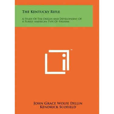The Kentucky Rifle: A Study Of The Origin And Development Of A Purely American Type Of Firearm