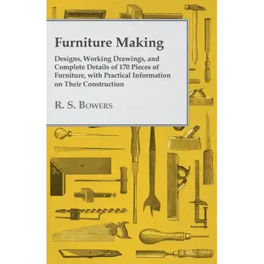 Furniture Making - Designs, Working Drawings, and Complete Details of 170 Pieces of Furniture, with Practical Information on Their Construction