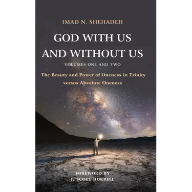 God With Us and Without Us, Volumes One and Two: The Beauty and Power of Oneness in Trinity versus Absolute Oneness