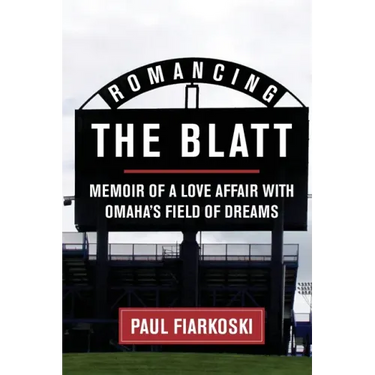 Romancing The Blatt: Memoir of a Love Affair with Omaha's Field of Dreams