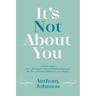 It's Not About You