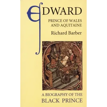Edward, Prince of Wales and Aquitaine: A Biography of the Black Prince