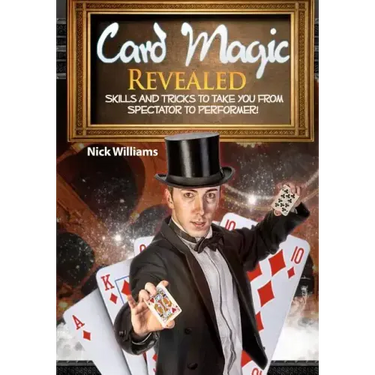 Card Magic Revealed: Skills & Tricks To Take You From Spectator To Performer!