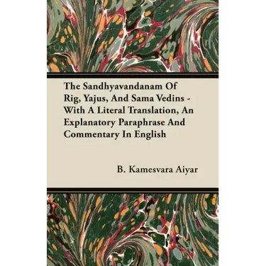 The Sandhyavandanam Of Rig, Yajus, And Sama Vedins - With A Literal Translation, An Explanatory Paraphrase And Commentary In English