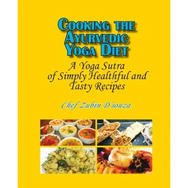 Cooking the Ayurvedic Yoga Diet: A Yoga Sutra of Simply Healthful and Tasty Recipes