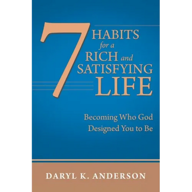 7 Habits for a Rich and Satisfying Life: Becoming Who God Designed You to Be