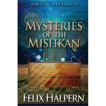 Mysteries of the Mishkan: The Tabernacle of Moses Revealed