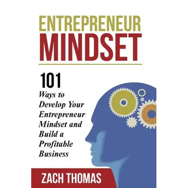 Entrepreneur Mindset: 101 Ways to Develop Your Entrepreneur Mindset and Build a Profitable Business