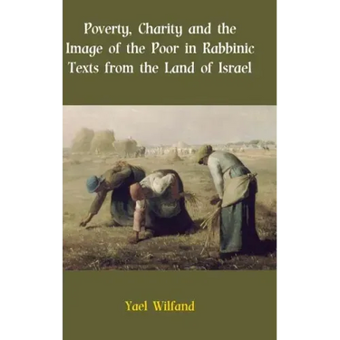 Poverty, Charity and the Image of the Poor in Rabbinic Texts from the Land of Israel