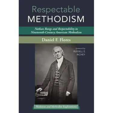 Respectable Methodism: Nathan Bangs and Respectability in Nineteenth-Century American Methodism