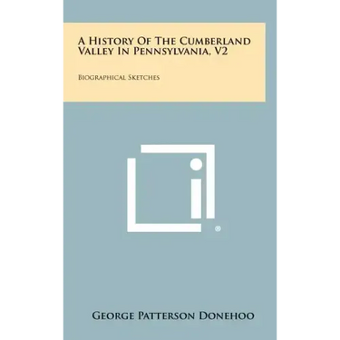 A History Of The Cumberland Valley In Pennsylvania, V2: Biographical Sketches