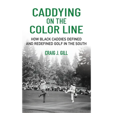 Caddying on the Color Line: How Black Caddies Defined and Redefined Golf in the South