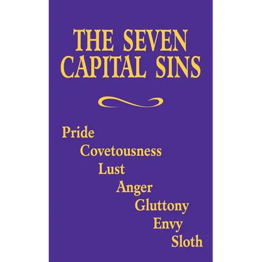 The Seven Capital Sins: Pride, Covetousness, Lust, Anger, Gluttony, Envy, Sloth