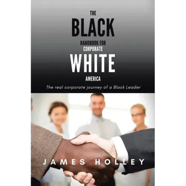 The Black Handbook for Corporate White America: The Real Corporate Journey of a Black Leader