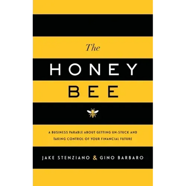 The Honey Bee: A Business Parable About Getting Un-stuck and Taking Control of Your Financial Future