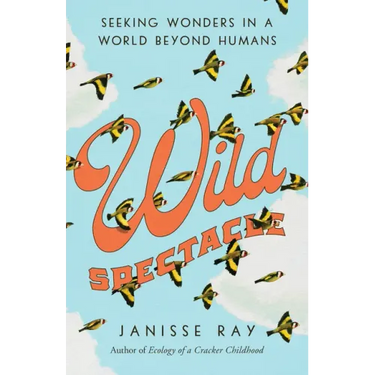 Wild Spectacle: Seeking Wonders in a World beyond Humans