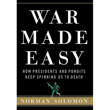 War Made Easy: How Presidents and Pundits Keep Spinning Us to Death